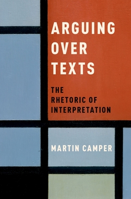 Arguing Over Texts: The Rhetoric of Interpretation - Camper, Martin