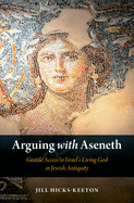 Arguing with Aseneth: Gentile Access to Israel's "living God" in Jewish Antiquity