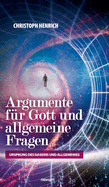 Argumente f?r Gott und allgemeine Fragen: Ursprung des Daseins und Allgemeines