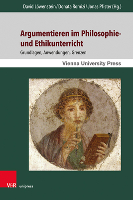 Argumentieren im Philosophie- und Ethikunterricht: Grundlagen, Anwendungen, Grenzen - Betz, Gregor (Contributions by), and Lanius, David, Dr. (Contributions by), and Strobach, Niko (Contributions by)