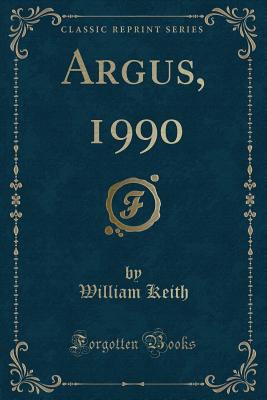 Argus, 1990 (Classic Reprint) - Keith, William, Sir
