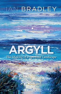 Argyll: The Making of a Spiritual Landscape - Bradley, Ian