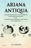 Ariana Antiqua: A Descriptive Account of the Antiquities and Coins of Afghanistan with a Memoir on the Buildings Called Topes, by C. Masson, Esq