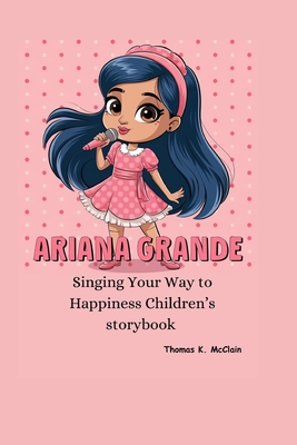 Ariana Grande: Singing Your Way to Happiness children's storybook - McClain, Thomas K