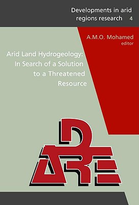 Arid Land Hydrogeology: In Search of a Solution to a Threatened Resource: Proceedings of the Third Joint Uae-Japan Symposium on Sustainable Gcc Environment and Water Resources (Ewr2006), 28 - 30 January 2006, Abu Dhabi, Uae (Volume IV in Dare Series) - Mohamed, A M O (Editor)