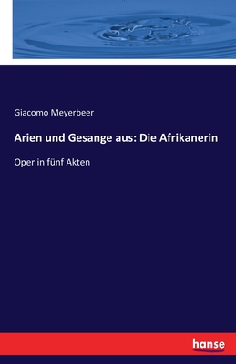 Arien und Gesange aus: Die Afrikanerin: Oper in f?nf Akten - Meyerbeer, Giacomo
