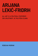 Arijana Lekic-Fridrih: All Art Is a Political Statement / Svaka Umjetnost Je Politicka Izava