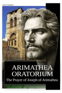 Arimathea Oratorium: The prayer of Joseph of Arimathea