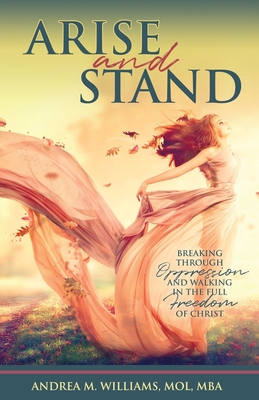 Arise and Stand: Breaking Through Oppression and Walking in the Full Freedom of Christ - Williams, Andrea M