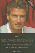 Arise Sir David Beckham: The Biography of Britain's Greatest Footballer
