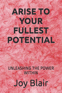 Arise to Your Fullest Potential: Unleashing the Power Within