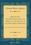 Aristarchus Anti-Blomfeldianus, or a Reply to the Notice of the New Greek Thesaurus, Vol. 1: Inserted in the 44th Number of the Quarterly Review (Classic Reprint)