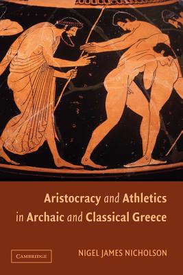 Aristocracy and Athletics in Archaic and Classical Greece - Nicholson, Nigel