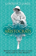 Aristocrats: Power, Grace and Decadence ? Britain's Great Ruling Classes Since 1066