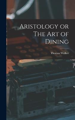 Aristology or The Art of Dining - Walker, Thomas