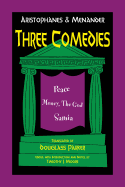 Aristophanes and Menander: Three Comedies: Peace, Money, the God, and Samia
