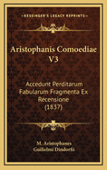 Aristophanis Comoediae V3: Accedunt Perditarum Fabularum Fragmenta Ex Recensione (1837)