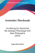 Aristoteles Thierkunde: Ein Beitrag Zur Geschichte Der Zoologie, Physiologie Und Alten Philosophie (1855)