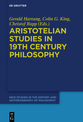 Aristotelian Studies in 19th Century Philosophy - Hartung, Gerald (Editor), and King, Colin Guthrie (Editor), and Rapp, Christof (Editor)