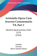 Aristotelis Opera Cum Averrois Commentariis V8, Part 1: Venetiis Apud Junctas, 1562-1574 (1562)