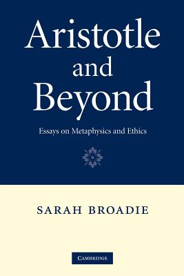 Aristotle and Beyond: Essays on Metaphysics and Ethics - Broadie, Sarah