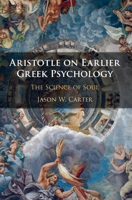 Aristotle on Earlier Greek Psychology: The Science of Soul - Carter, Jason W.