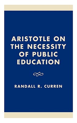 Aristotle on the Necessity of Public Education - Curren, Randall R