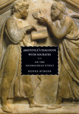 Aristotle's Dialogue with Socrates: On the Nicomachean Ethics - Burger, Ronna