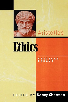 Aristotle's Ethics: Critical Essays - Sherman, Nancy (Editor), and Ackrill, J L (Contributions by), and Annas, Julia (Contributions by)