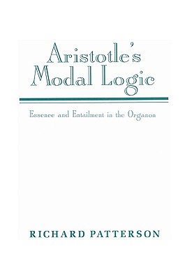 Aristotle's Modal Logic: Essence and Entailment in the Organon - Patterson, Richard