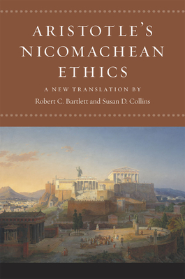 Aristotle's Nicomachean Ethics - Aristotle, and Bartlett, Robert C. (Translated by), and Collins, Susan D. (Translated by)