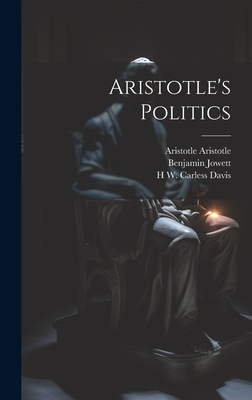 Aristotle's Politics - Jowett, Benjamin, and Aristotle, Aristotle, and Davis, H W Carless 1874-1928