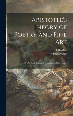 Aristotle's Theory of Poetry and Fine Art: With a Critical Text and Translation of the Poetics - Butcher, S H (Samuel Henry) 1850-1 (Creator), and Aristotle Poetics (Creator)