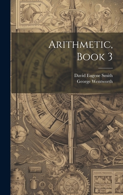 Arithmetic, Book 3 - Smith, David Eugene, and Wentworth, George