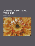 Arithmetic for Pupil Teachers