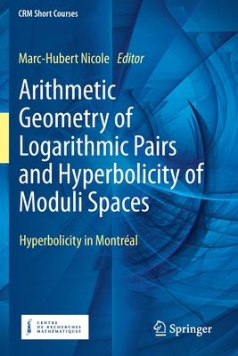 Arithmetic Geometry of Logarithmic Pairs and Hyperbolicity of Moduli Spaces: Hyperbolicity in Montral - Nicole, Marc-Hubert (Editor)