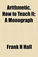 Arithmetic, How to Teach It: A Monograph
