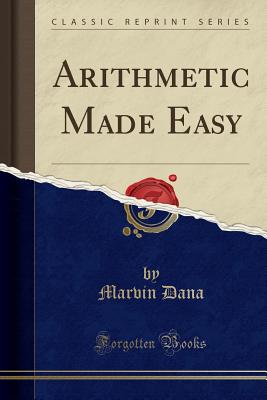 Arithmetic Made Easy (Classic Reprint) - Dana, Marvin