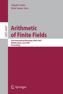 Arithmetic of Finite Fields: First International Workshop, Waifi 2007 - Carlet, Claude (Editor), and Sunar, Berk (Editor)