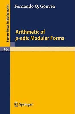 Arithmetic of P-Adic Modular Forms - Gouvea, Fernando Q