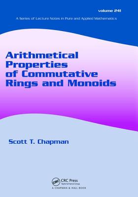 Arithmetical Properties of Commutative Rings and Monoids - Chapman, Scott T. (Editor)