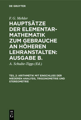 Arithmetik Mit Einschlu Der Niederen Analysis, Trigonometrie Und Stereometrie: Fr Die Oberen Klassen Hherer Lehranstalten - Schulte-Tiggs, A (Editor), and Mehler, F G