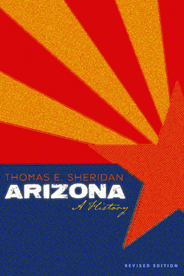 Arizona: A History, Revised Edition - Sheridan, Thomas E