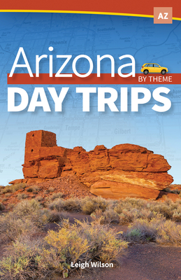 Arizona Day Trips by Theme - Wilson, Leigh