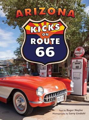 Arizona Kicks on Route 66 - Naylor, Roger, and Lindahl, Larry
