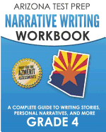 Arizona Test Prep Narrative Writing Workbook Grade 4: A Complete Guide to Writing Stories, Personal Narratives, and More