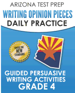 Arizona Test Prep Writing Opinion Pieces Daily Practice Grade 4: Guided Persuasive Writing Activities