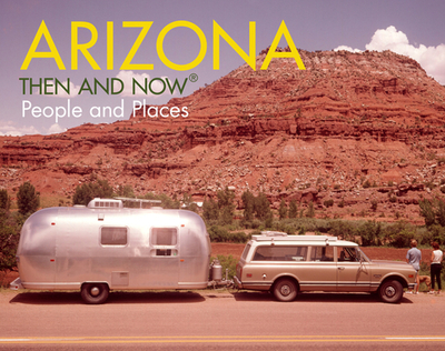 Arizona Then and Now(r): People & Places - Mondon, Karl