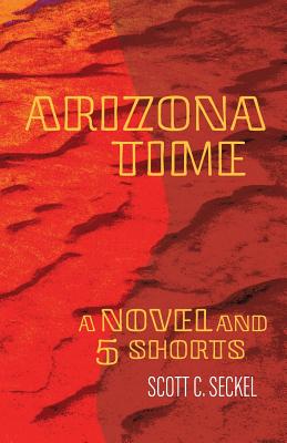 Arizona Time: A Novel and Five Shorts - McLain, Bob (Editor), and Seckel, Scott C