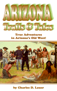 Arizona Trails & Tales: True Adventures in Arizona's Old West